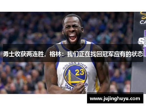 勇士收获两连胜，格林：我们正在找回冠军应有的状态