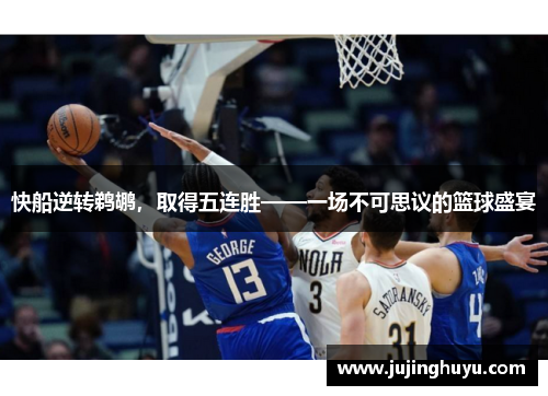 快船逆转鹈鹕，取得五连胜——一场不可思议的篮球盛宴