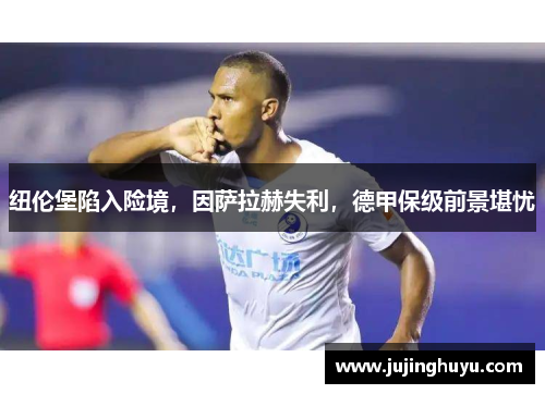 纽伦堡陷入险境，因萨拉赫失利，德甲保级前景堪忧