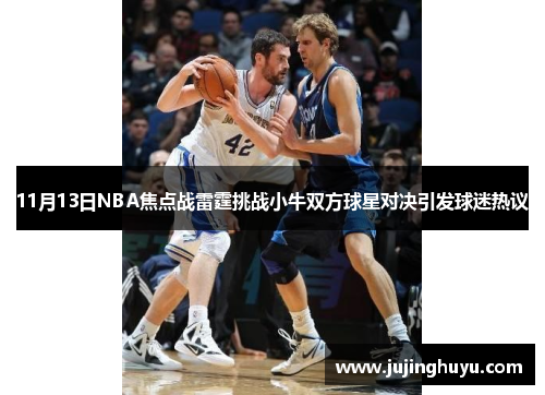 11月13日NBA焦点战雷霆挑战小牛双方球星对决引发球迷热议
