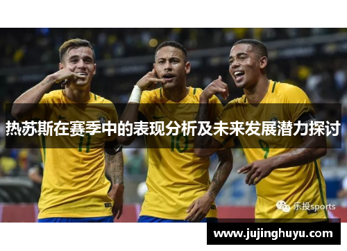 热苏斯在赛季中的表现分析及未来发展潜力探讨